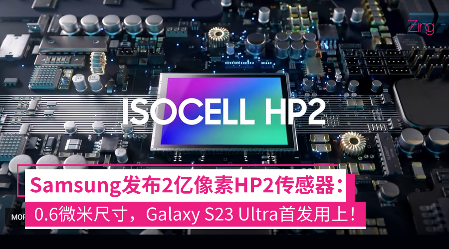 Galaxy S23 Ultra首发!Samsung发布2亿像素HP2传感器:0.6微米尺寸、支持十六合一像素技术!